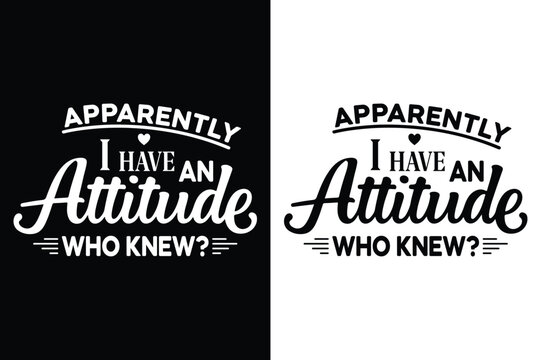 Apparently I Have An Attitude Who Knew Svg t-shirt Design Vector Illustration