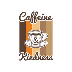 Caffeine & Kindness, Coffee Vector T-Shirt Design Art & Illustration