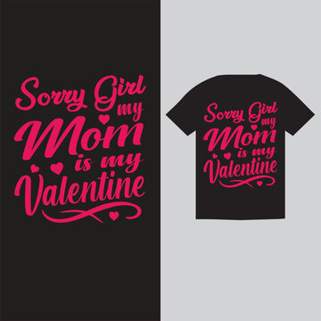 Valentine T shirt desin Sorry girl my moom is my valentine
