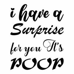 i have a surprise for you it's poop black letters quote