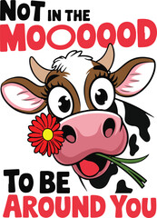 NOT THE MOOOOOD TO BE AROUND YOU