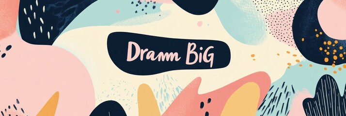 Dream Big Abstract Art: Pastel Organic Shapes and Motivational Message