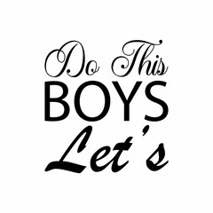 do this boys let's black letter quote
