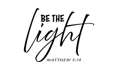 Biblical Phrase, Be the Light, Christian typography for banner, poster, photo overlay, apparel design