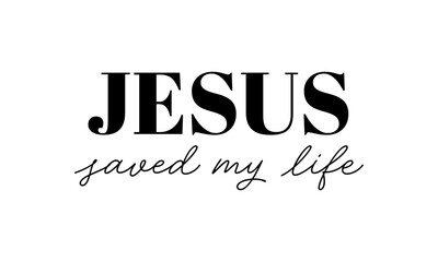 Biblical Phrase, Jesus saved my life, Christian typography for banner, poster, photo overlay, apparel design