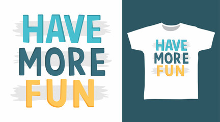Have more fun typography hand drawn, vector ready for print on t-shirt and other uses