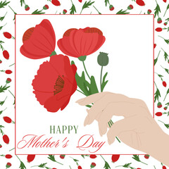 Greeting card with floral frame and poppies in hand. Happy Mother's Day. Vector illustration for poster, invitation, postcard or fabric