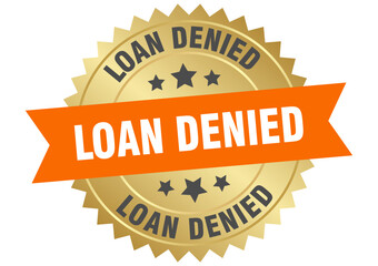 loan denied. loan denied round orange and gold label isolated on transparent background