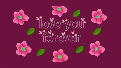 Fototapeta premium Beautiful floral background featuring 'Love You Forever' text surrounded by pink flowers and green leaves, conveying themes of romance, affection, and timeless devotion. Ideal for romantic designs 