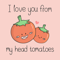 Cute couple of red tomatoes with quote "I love you from my head tomatoes"