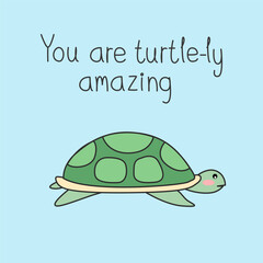 Cute green turtle doodled on blue background with quote "You are turtle-ly amazing".