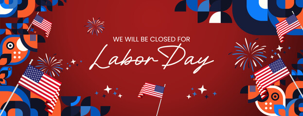 Happy Labor Day. Festive geometric design with text we will be closed for Labor Day. Featuring attractive fireworks and American flag. Greeting banner for Labor Day in red background