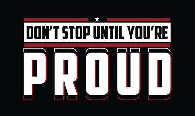 Fototapeta premium Don’t Stop Until You’re Proud motivational t shirt design