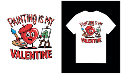 "Happy Valentine's Day" t shirt design template, text is " PAINTING IS MY VALENTINES" , t shirt design