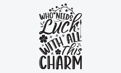 Naklejka premium Who Needs Luck When You’re This Cute - St. Patrick’s Day T-Shirt Designs, Hand Drawn Lettering Typography Quotes, Inspirational Calligraphy Decorations, For Templates, Wall, And Flyer.