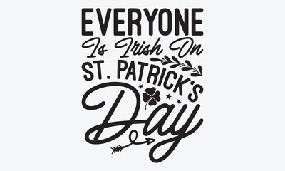 Everyone Is Irish On St. Patrick’s Day - St. Patrick’s Day T-Shirt Design, Hand Drawn Lettering Typography Quotes, Greeting Card, Hoodie, Template With Typography Text.