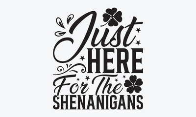 Naklejka premium Just Here For The Shenanigans - St. Patrick’s Day T-Shirt Design, Hand Drawn Lettering Phrase Isolated, Vector Illustration With Hand Drawn Lettering, Templates, Posters, Banners And Cards. Vector 