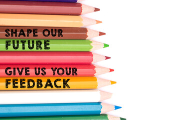 Shape our Future Give us your feedback with different color pencils