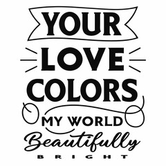 Your love colors my world beautifully bright valentine day design