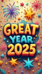 Fototapeta premium A vibrant and colorful design showcases the words GREAT YEAR 2025 surrounded by playful stars and fireworks. This lively composition radiates joy and excitement, perfectly capturing the spirit of New