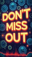 This vibrant image features a striking neon sign that boldly proclaims DONT MISS OUT, set against a backdrop of intricate gears and clocks. The dynamic composition evokes a sense of urgency and
