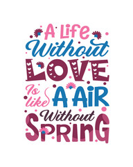 A life without love is like a air without spring t shirt template