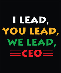 I LEAD, YOU LEAD, WE LEAD, CEO t-shirt