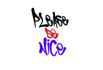 PLEASE BE NICE quotes in sprayed graffiti letters isolated hand drawn style