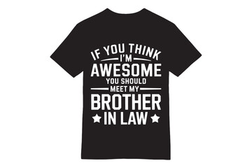 If You Think I&rsquo;m Awesome - Meet My Brother-in-Law T-Shirt