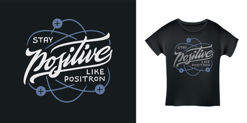 Stay positive like positron hand drawn t-shirt design. Funny quote lettering print. Vector vintage illustration.