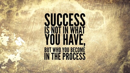 quote and word for success ie Success is not in what you have, but who you become in the process