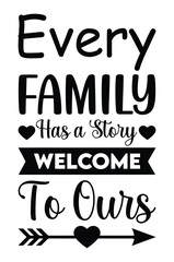 Every Family Has a Story Welcome To Ours - A Family Quote Typography Design