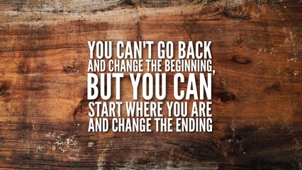 inspirational and motivational words or quotes You can't go back and change the beginning, but you...