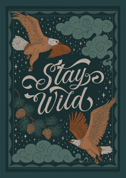 Stay wild - hand written lettering quote. Floral forest decorative elements, eagles, pine branches, clouds, stars. Textured linocut style hand drawn ornament.