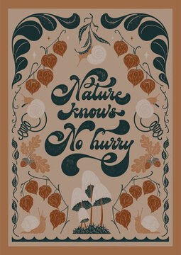 Nature knows no hurry - hand written lettering quote. Floral forest decorative elements, physalis, snails, mushrooms, acorns, leaves. Textured linocut style hand drawn ornament.