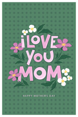 Happy Mother's Day card, Spring summer floral design. I love you mom inscription. Vector illustration for banner, poster, label, template or cover. 