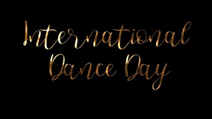 Gold text on black background celebrates International Dance Day. Ideal for social media posts, event promotions, and dancerelated designs. Lettering. Text animation. 4K
