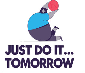  just do it tomorrow