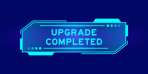 Futuristic hud banner that have word upgrade completed on user interface screen on blue background