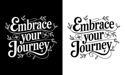 Embrace Your Journey T-Shirt Design - Inspirational Graphic with Artistic Flourishes and Floral Accents, Perfect for Travelers and Life Enthusiasts Seeking Motivation