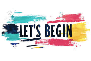 A vibrant abstract digital artwork with bold brush strokes in red, blue, yellow, and orange featuring the motivational phrase "LET'S BEGIN" in large black letters.