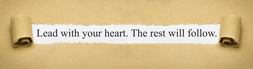 Lead with your heart. The rest will follow.