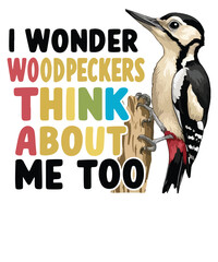 I Wonder If Woodpeckers Think About Me Too Funny Woodpecker T-Shirt design vector, Woodpecker, Woodpecker Bird, Birdwatching, Nature, Wildlife, Forest, Avian
