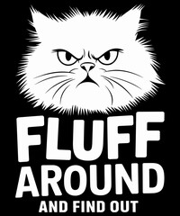 Fluff Around And Find Out Cat