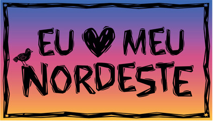 I LOVE MY NORTHEAST. Words and letters drawn in the style of woodcut, Brazilian cordel. Colored background, for stickers, posters, banners, prints..eps