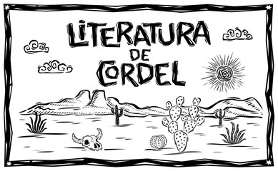 Landscape of the caatinga of Brazil. With the phrase (LITERATURA DE CORDEL) drawn in the style of the northeastern woodcut of Brazil. Vector illustration.eps
