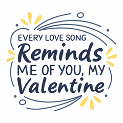 Every love song reminds me of you, my Valentine typography t shirt design