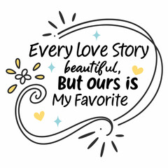 Every love story is beautiful, but ours is my favorite typography t shirt design