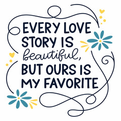 Every love story is beautiful, but ours is my favorite typography t shirt design