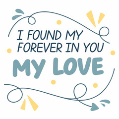 I found my forever in you, my love typography t shirt design
